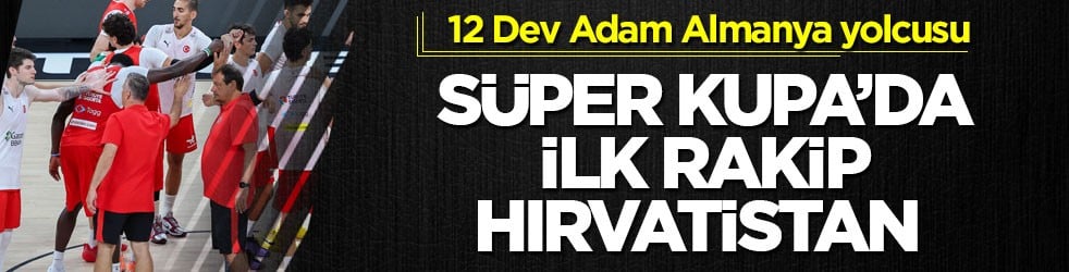 12 Dev Adam Almanya yolcusu! Süper Kupa’da ilk rakip Hırvatistan