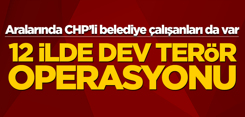 12 ilde dev terör operasyonu! Onlarca gözaltı var
