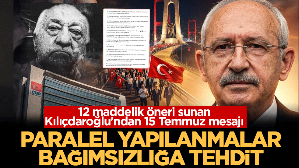12 maddelik öneri sunan Kılıçdaroğlu'ndan 15 Temmuz mesajı: Paralel yapılanmalar bağımsızlığa tehdit!