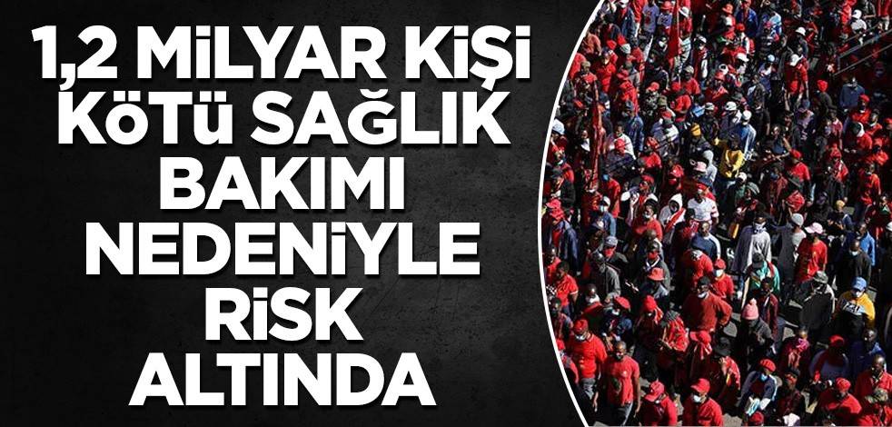 1,2 milyar kişi kötü sağlık bakımı nedeniyle risk altında