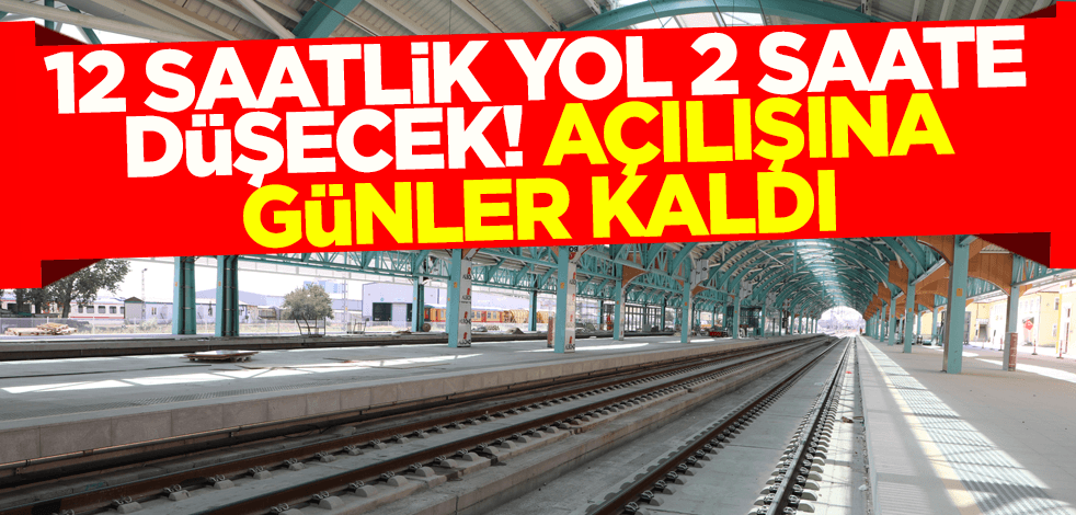 12 saatlik yol 2 saate düşecek! Açılışına günler kaldı