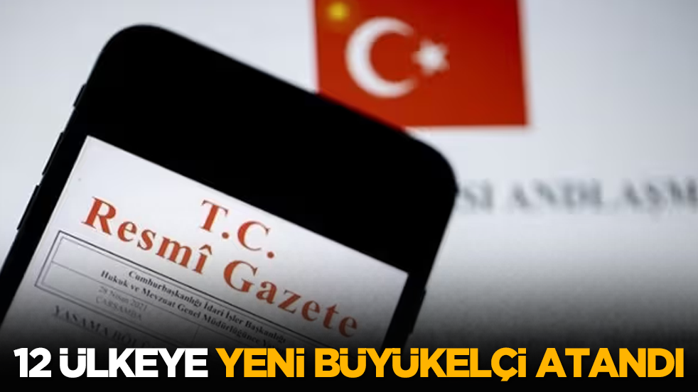 12 ülkeye yeni büyükelçi atandı