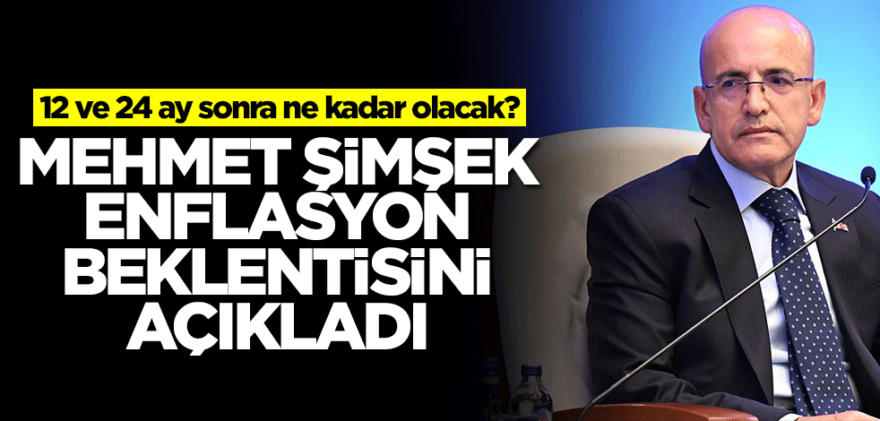 12 ve 24 ay sonra ne kadar olacak? Mehmet Şimşek enflasyon beklentisini açıkladı