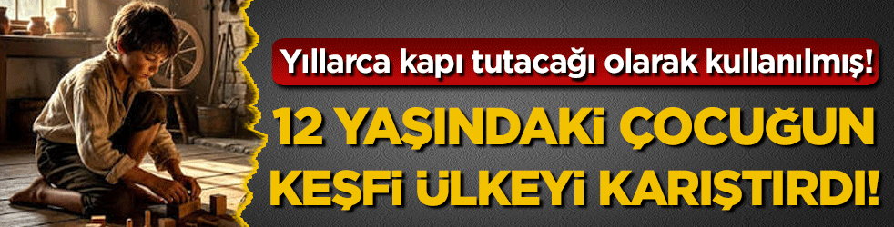 12 yaşındaki çocuğun keşfi ülkeyi karıştırdı! Meğer yıllarca kapı tutacağı olarak kullanılmış!