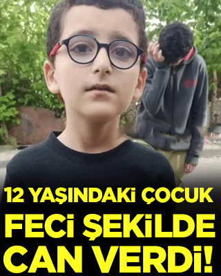 12 yaşındaki çocuk feci şekilde can verdi!