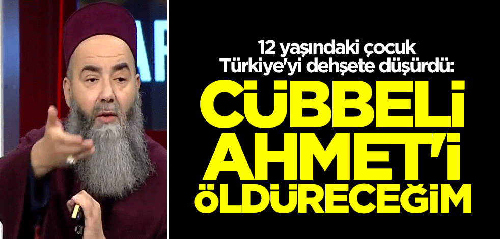 12 yaşındaki çocuk Türkiye'yi dehşete düşürdü: Cübbeli Ahmet'i öldüreceğim