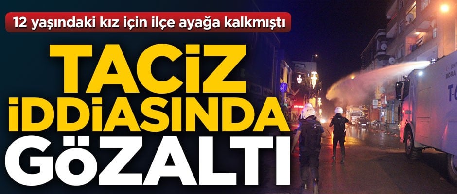 12 yaşındaki kız için ilçe ayağa kalkmıştı! İstanbul'da taciz iddiasında gözaltı var
