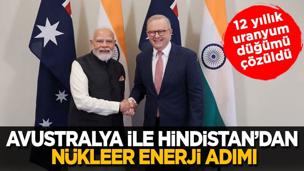 12 yıllık uranyum düğümü çözüldü! Avustralya ile Hindistan’dan nükleer enerji adımı