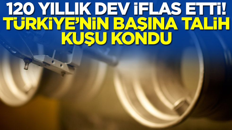 120 yıllık dev iflas etti: Türkiye'nin başına talih kuşu kondu