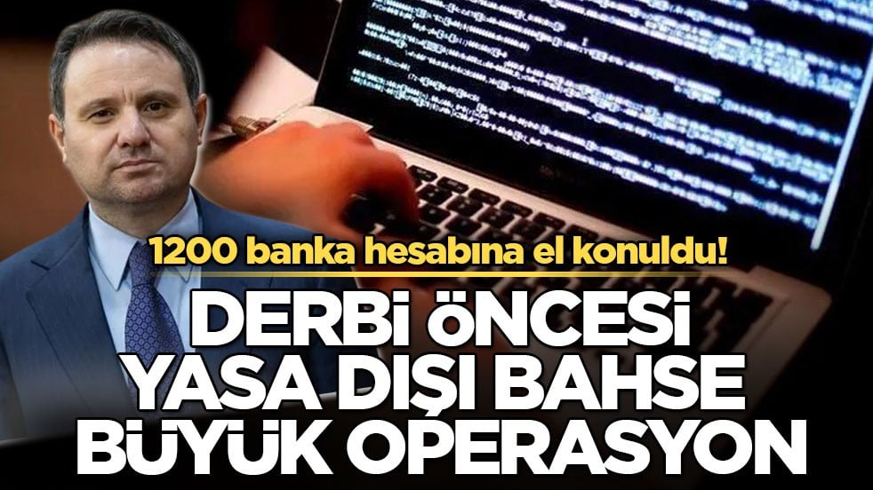 1200 banka hesabına el konuldu! Derbi öncesi yasa dışı bahse büyük operasyon