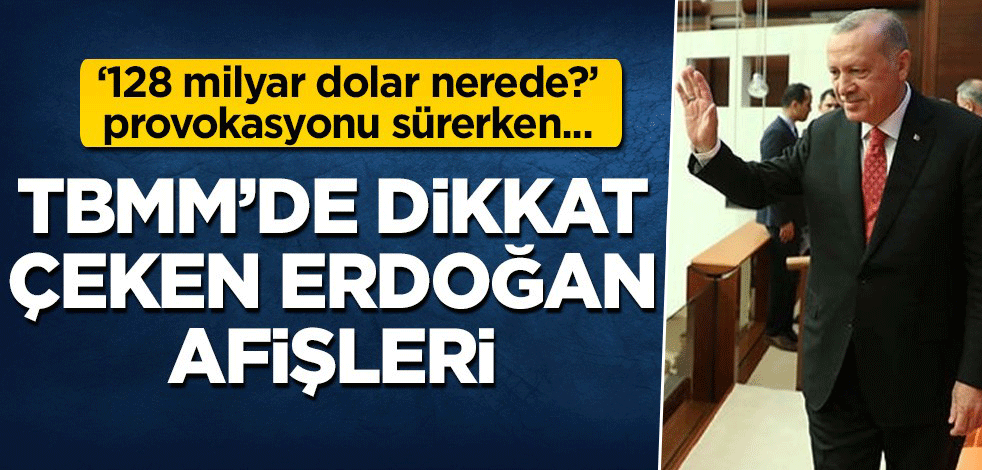 '128 milyar nerede?' provokasyonu devam ederken... TBMM'de dikkat çeken Erdoğan afişleri!