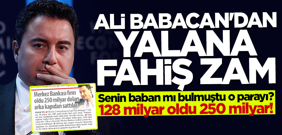 128 milyar oldu 250 milyar! Ali Babacan'dan yalana fahiş zam