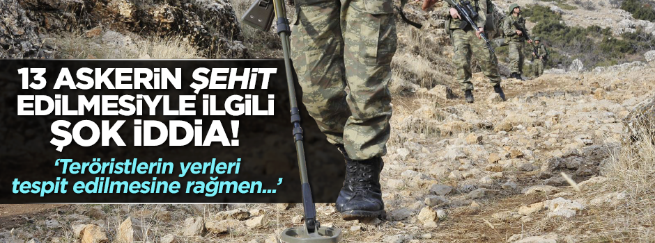 13 askerin şehit edilmesi ile ilgili şok iddia!