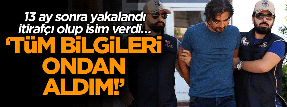 13 ay sonra yakalandı itirafçı olup isim verdi… ‘Tüm bilgileri ondan aldım!’