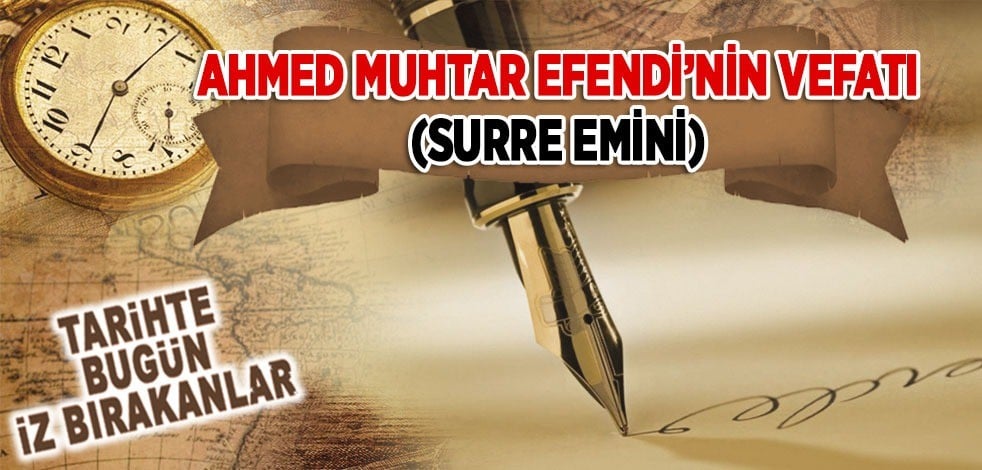13 Eylül 1910: Ahmed Muhtar Efendi'nin vefatı (Surre emini)