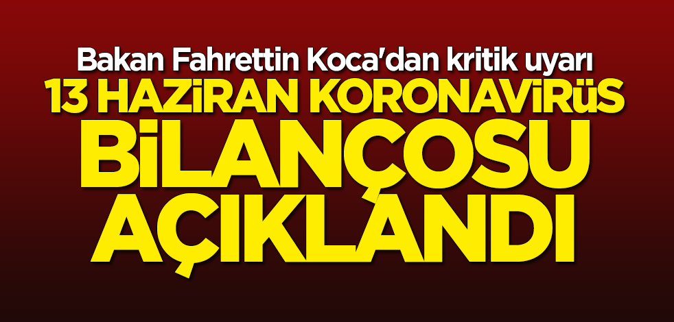 13 Haziran koronavirüs bilançosu açıklandı