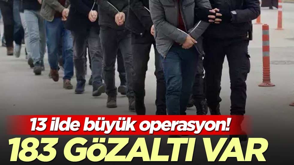 13 ilde büyük operasyon! 183 gözaltı var