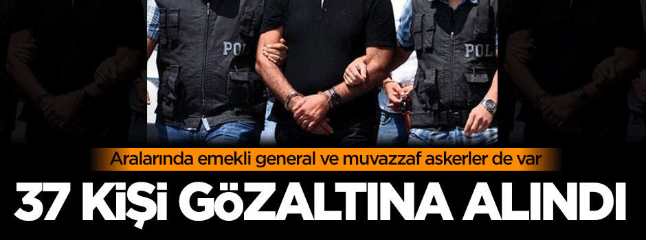 13 ilde operasyon: 37 gözaltı