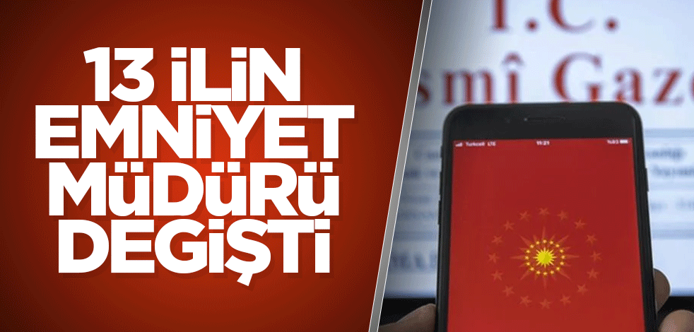 13 ilin emniyet müdürü değişti