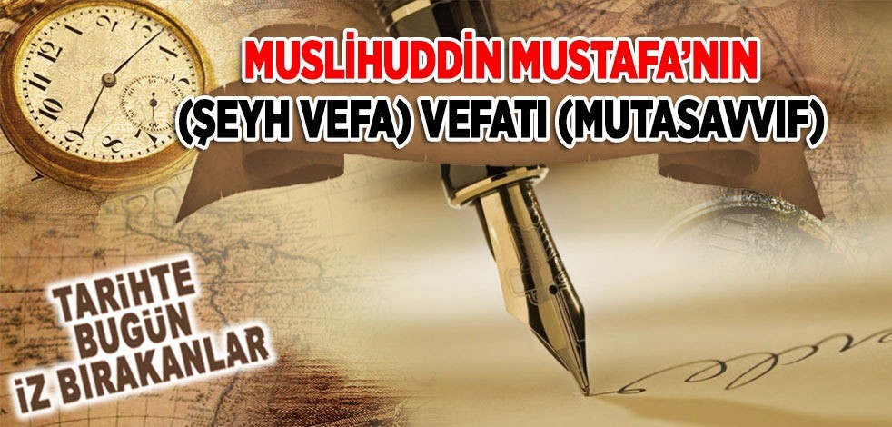 13 Kasım 1491: Muslihuddin Mustafa'nın (Şeyh Vefa) vefatı