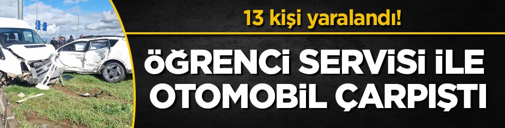 13 kişi yaralandı! Öğrenci servisi ile otomobil çarpıştı