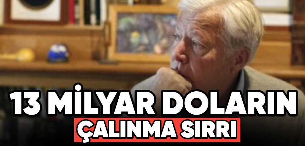 13 milyar doların çalınma sırrı!