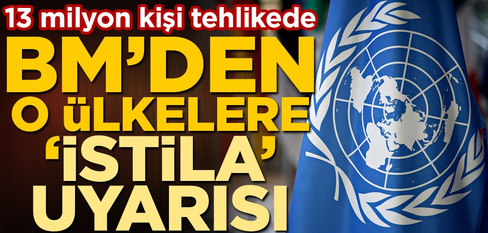 13 milyon kişi tehlikede! Birleşmiş Milletler'den o ülkelere 'istila' uyarısı