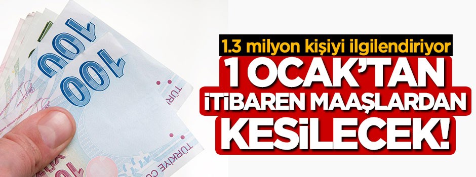 1.3 milyon kişiyi ilgilendiriyor, 1 Ocak'tan itibaren maaşlardan kesilecek