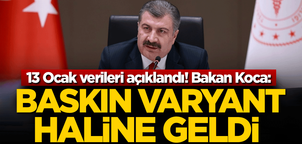 13 Ocak verileri açıklandı! Bakan Koca: Baskın varyant haline geldi