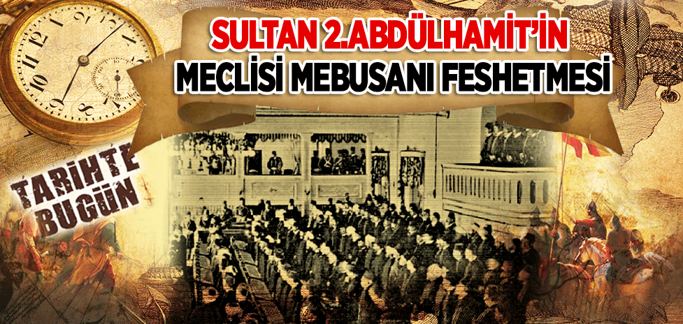 13 Şubat 1878: Sultan 2. Abdülhamit’in Meclisi Mebusanı Feshetmesi