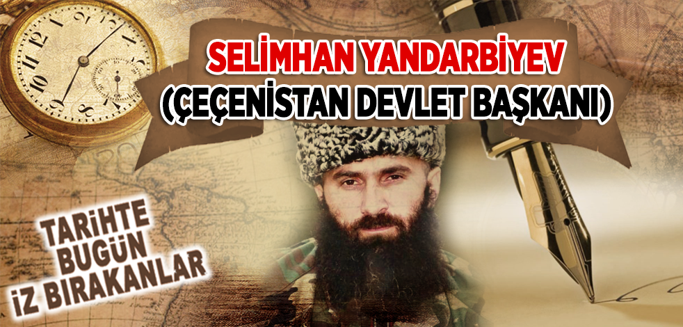 13 Şubat 2004: Eski Çeçenistan Devlet Başkanı Selimhan Yandarbiyev'in vefatı