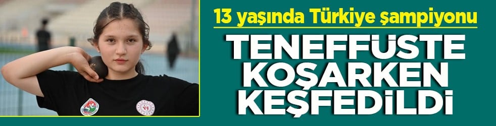 13 yaşında Türkiye şampiyonu Teneffüste koşarken keşfedildi