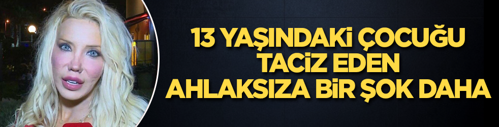 13 yaşındaki çocuğu taciz eden 