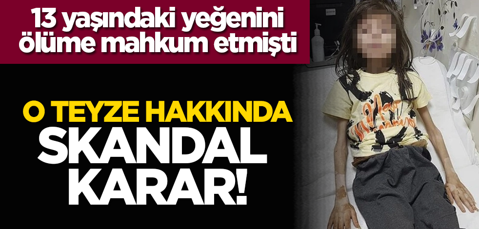 13 yaşındaki yeğenini ölüme mahkum etmişti: O teyze hakkında skandal karar!