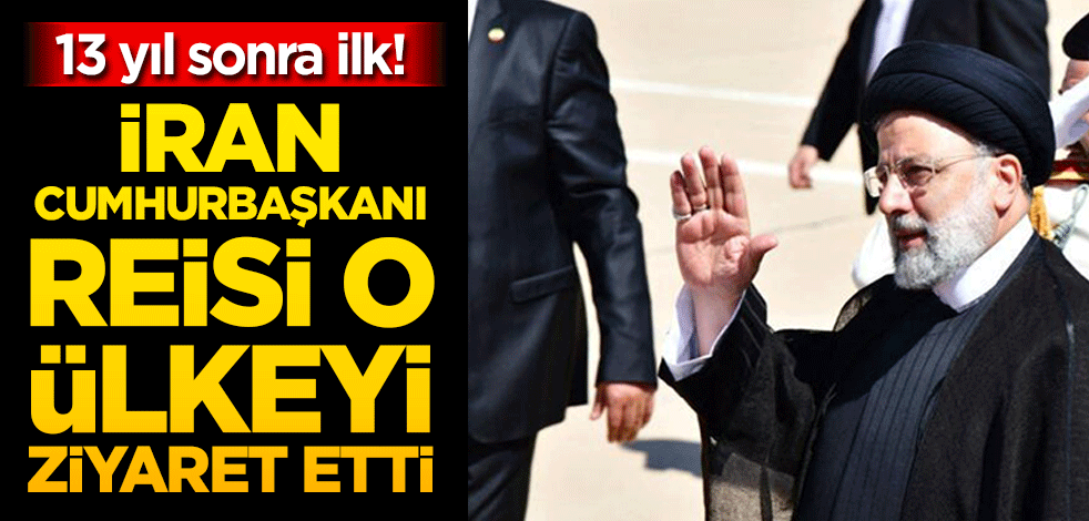 13 yıl sonra ilk! İran Cumhurbaşkanı Reisi o ülkeyi ziyaret etti