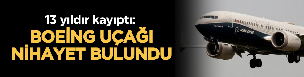 13 yıldır kayıptı: Boeing uçağı nihayet bulundu