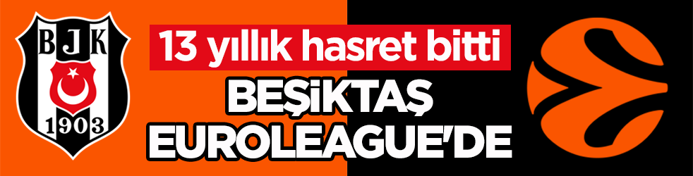 13 yıllık hasret bitti! Beşiktaş resmen EuroLeague'de