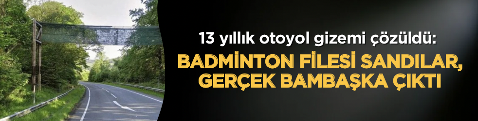 13 yıllık otoyol gizemi çözüldü: Badminton filesi sandılar, gerçek bambaşka çıktı