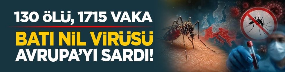 130 Ölü, 1715 vaka: Batı Nil virüsü Avrupa’yı sardı!