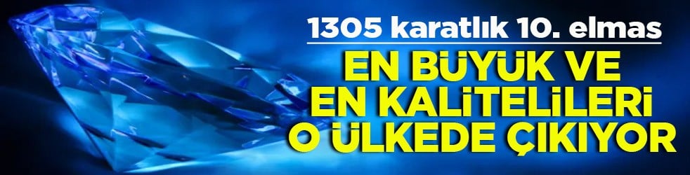 1305 karatlık 10. Elmas En büyük ve en kalitelileri o ülkede çıkıyor