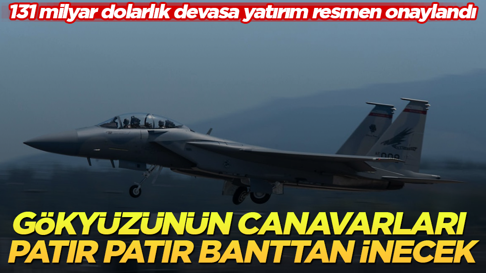 131 milyar dolarlık devasa yatırım resmen onaylandı! Gökyüzünün canavarları patır patır banttan inecek