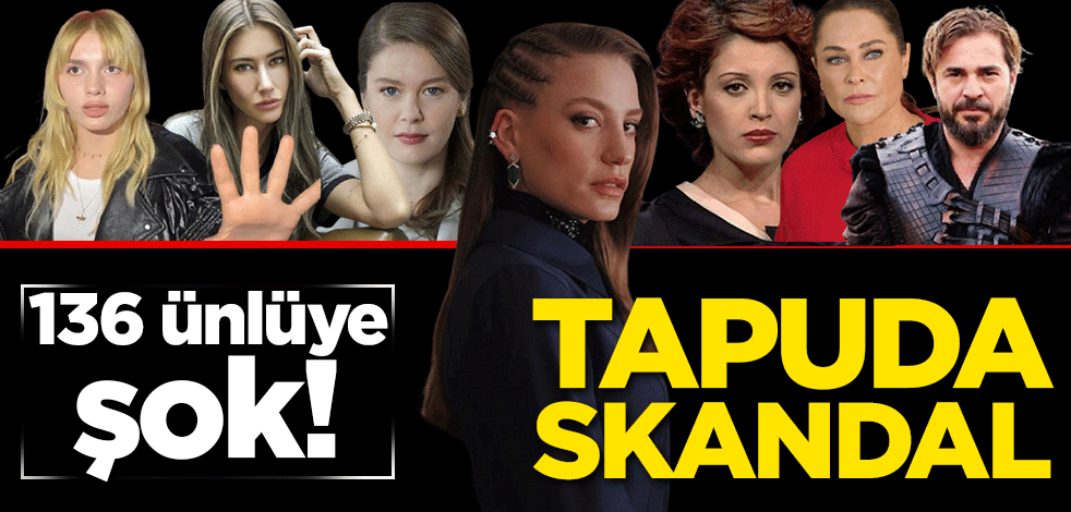 136 ünlüye şok! Tapuda büyük skandal