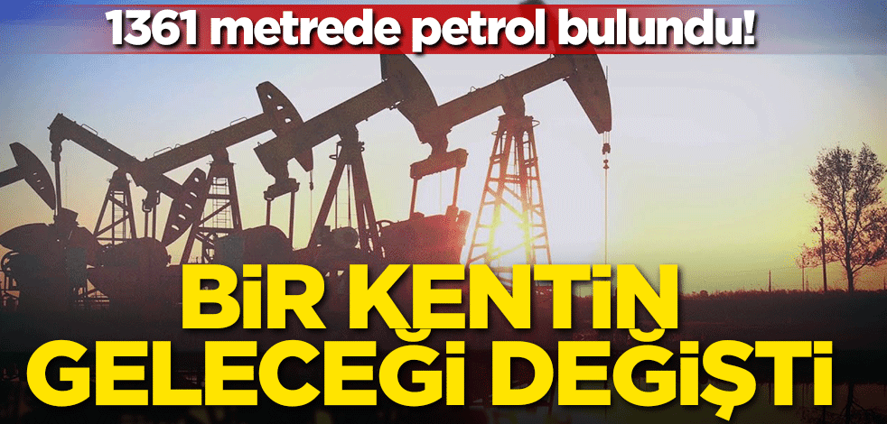 1361 metrede petrol bulundu! Bir ilin geleceği değişti