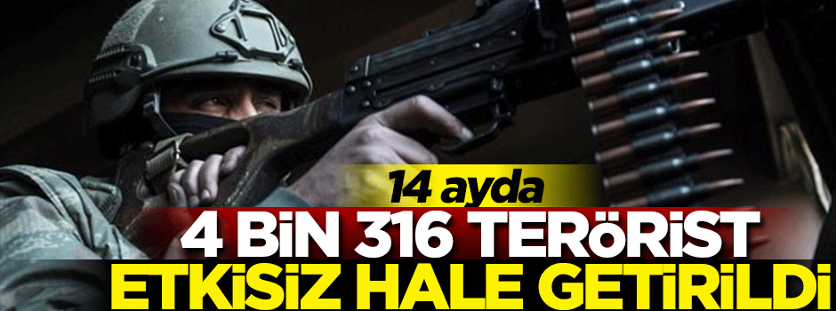 14 ayda 4 bin 316 terörist etkisiz hale getirildi