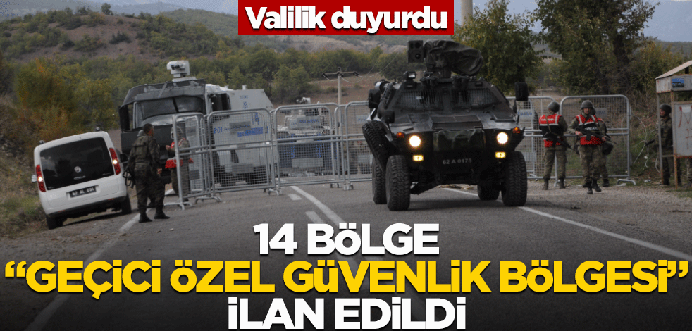 14 bölge "geçici özel güvenlik bölgesi" ilan edildi! Valilik duyurdu