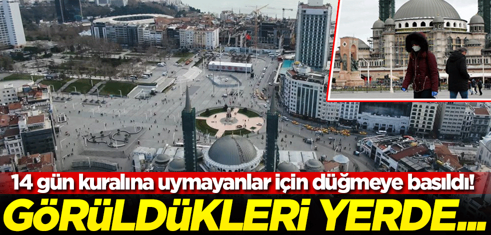 14 gün kuralına uymayanlara kötü haber! Görüldükleri yerde...