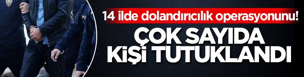 14 ilde dolandırıcılık operasyonunu! Çok sayıda tutuklama