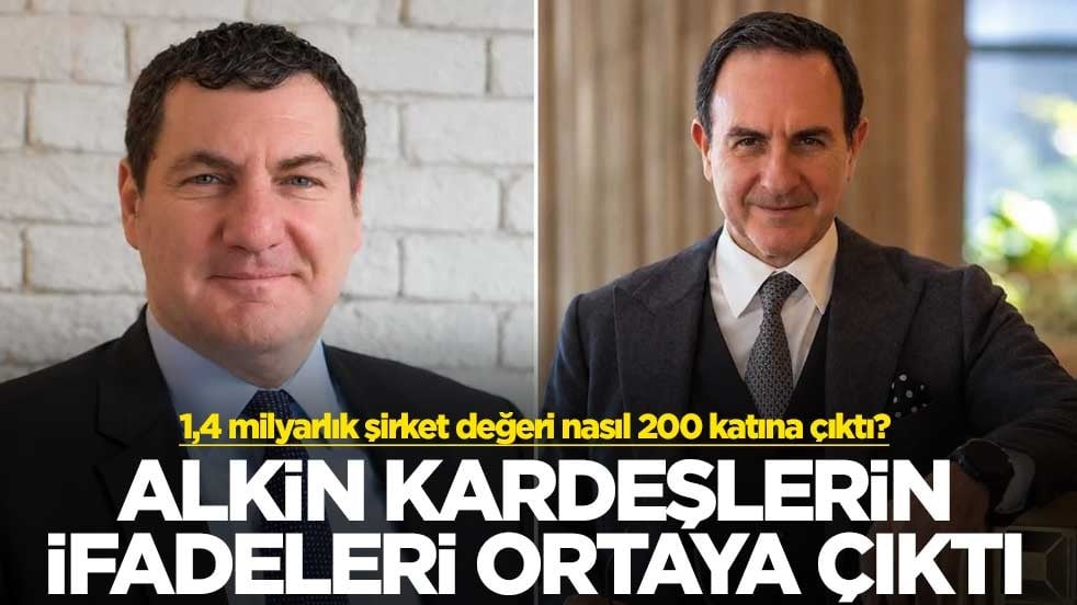 1,4 milyarlık şirket değeri nasıl 200 katına çıktı? Alkin kardeşlerin ifadeleri ortaya çıktı