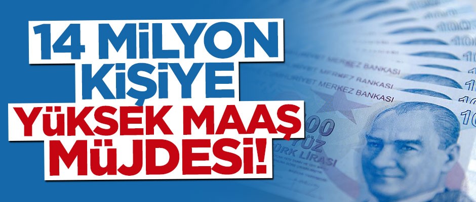 14 milyon çalışana yüksek maaş müjdesi