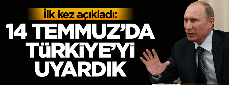'14 Temmuz'da Türkiye'yi uyardık'